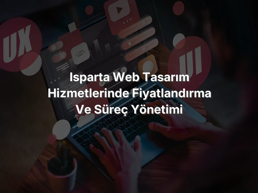 
Isparta Web Tasarım Hizmetlerinde Fiyatlandırma ve Süreç Yönetimi
