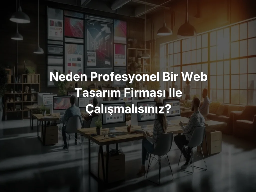 
Neden Profesyonel Bir Web Tasarım Firması ile Çalışmalısınız?
