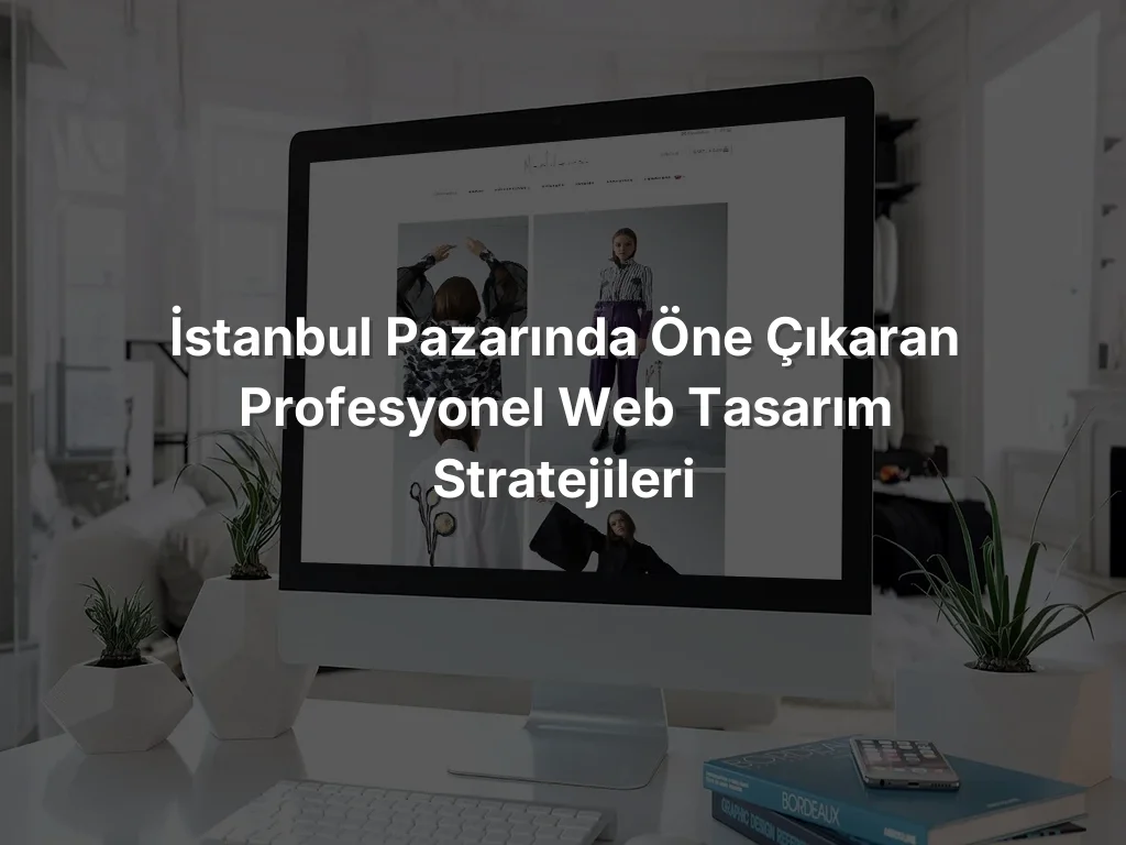 
İstanbul Pazarında Öne Çıkaran Profesyonel Web Tasarım Stratejileri
