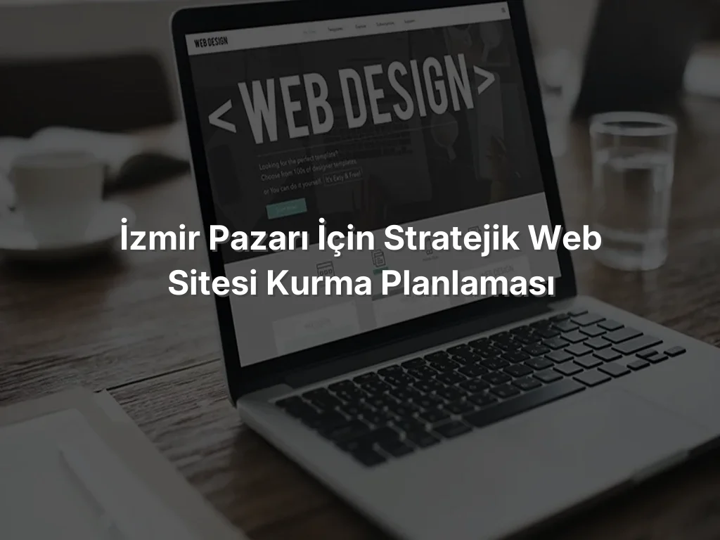 
İzmir Pazarı İçin Stratejik Web Sitesi Kurma Planlaması

