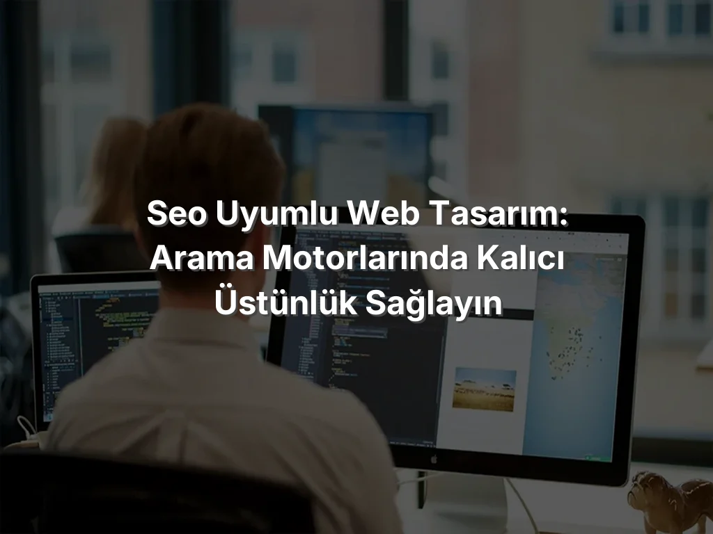 
SEO Uyumlu Web Tasarım: Arama Motorlarında Kalıcı Üstünlük Sağlayın
