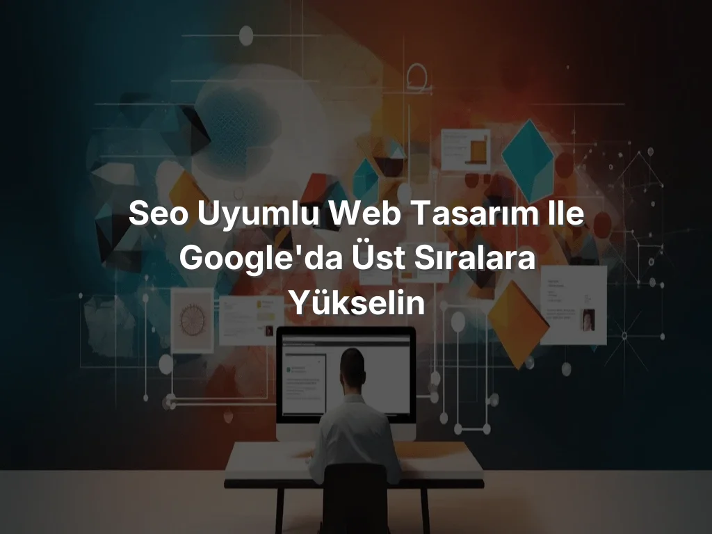 
SEO Uyumlu Web Tasarım ile Google'da Üst Sıralara Yükselin

