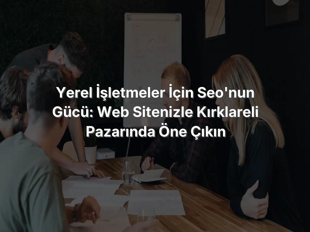 
Yerel İşletmeler İçin SEO'nun Gücü: Web Sitenizle Kırklareli Pazarında Öne Çıkın
