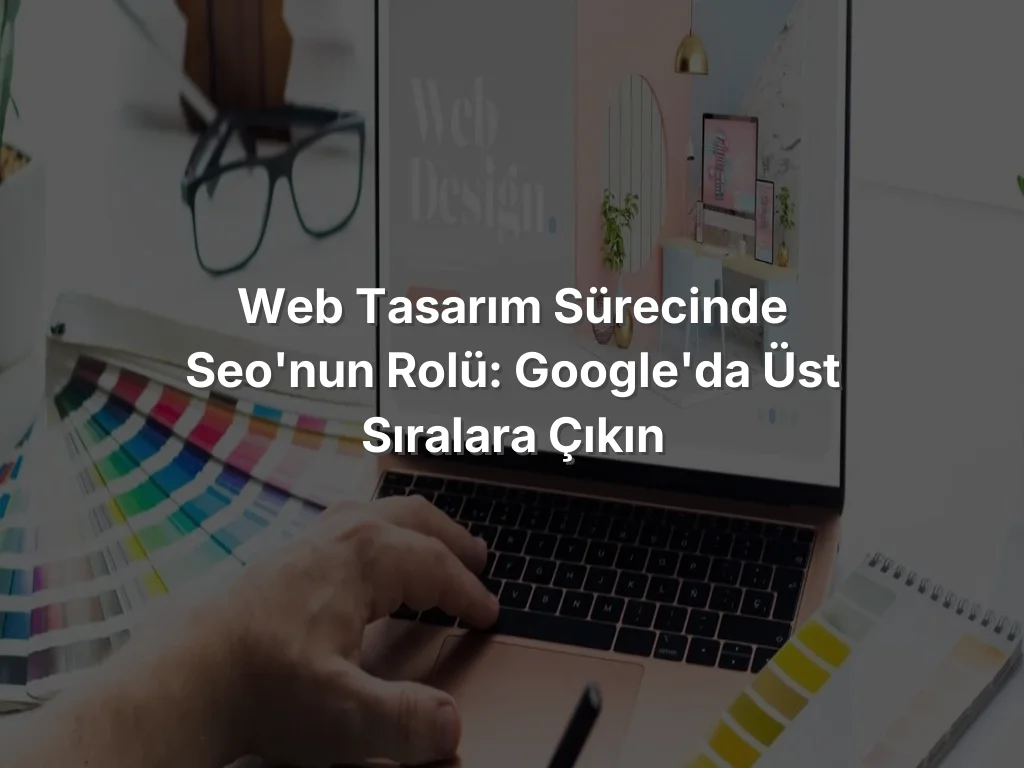 
Web Tasarım Sürecinde SEO'nun Rolü: Google'da Üst Sıralara Çıkın
