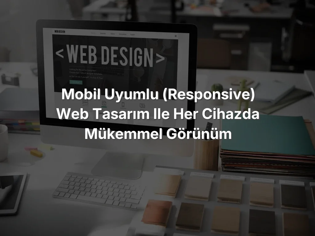 
Mobil Uyumlu (Responsive) Web Tasarım ile Her Cihazda Mükemmel Görünüm
