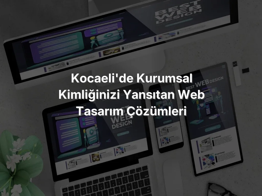 
Kocaeli'de Kurumsal Kimliğinizi Yansıtan Web Tasarım Çözümleri
