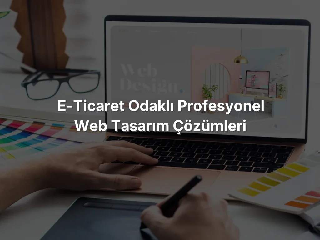 
E-Ticaret Odaklı Profesyonel Web Tasarım Çözümleri
