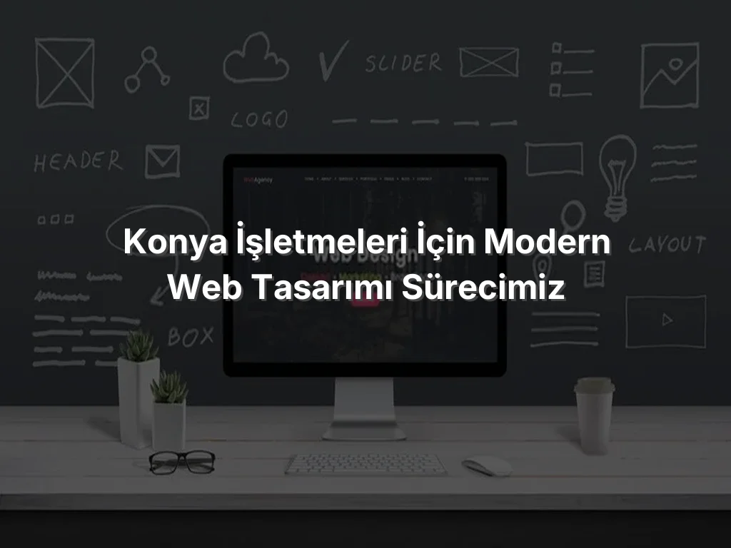 
Konya İşletmeleri İçin Modern Web Tasarımı Sürecimiz
