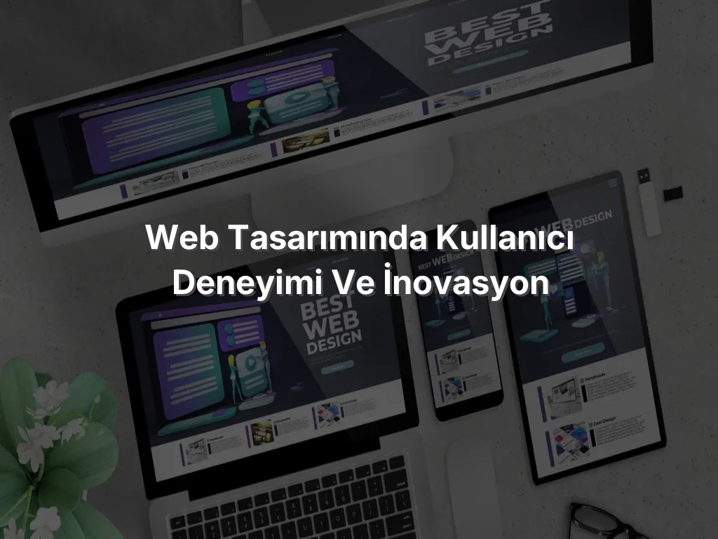
Web Tasarımında Kullanıcı Deneyimi ve İnovasyon
