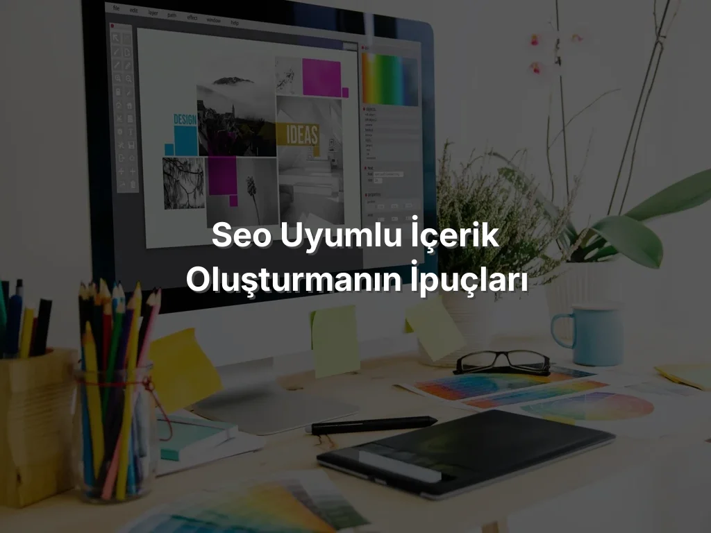 
SEO Uyumlu İçerik Oluşturmanın İpuçları
