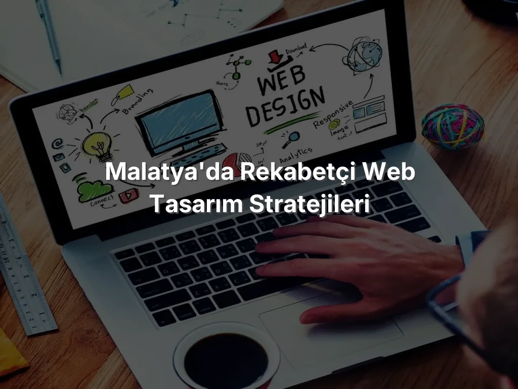 
Malatya'da Rekabetçi Web Tasarım Stratejileri
