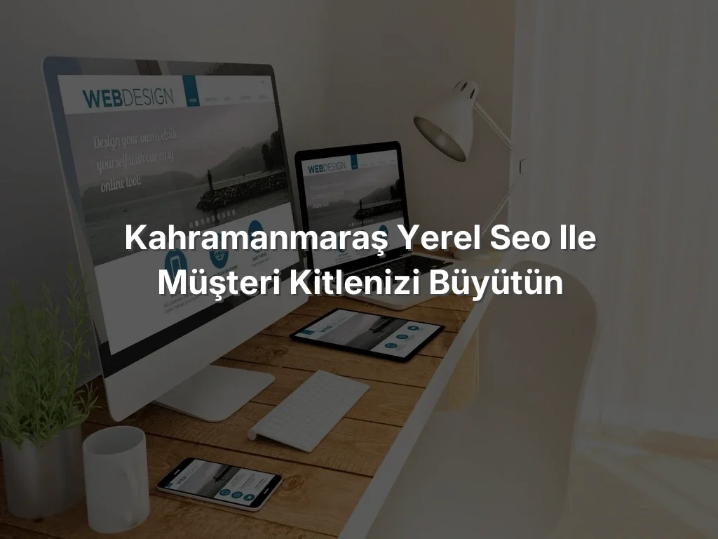 
Kahramanmaraş Yerel SEO ile Müşteri Kitlenizi Büyütün
