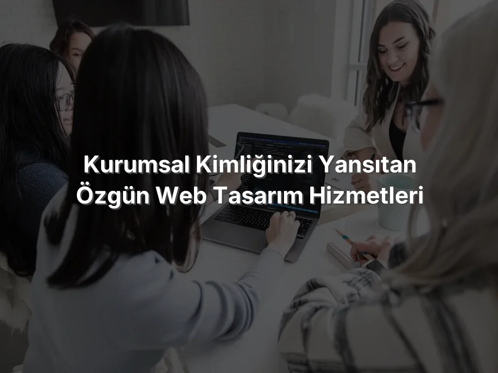 
Kurumsal Kimliğinizi Yansıtan Özgün Web Tasarım Hizmetleri
